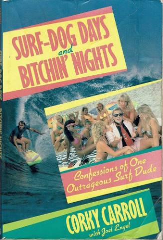 Surf-dog days and bitchin' nights : confessions of one outrageous surf dude / by Corky Carroll, Joel Engel