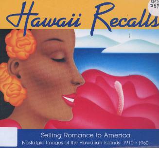 Hawaii recalls : selling romance to America : nostalgic images of the Hawaiian Islands, 1910-1950 / text by Desoto Brown ; design by Anne Ellett ; photography by Gary Giemza
