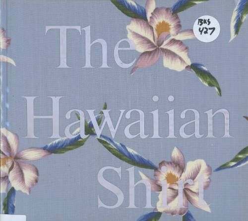 The Hawaiian shirt : its art and history / by H. Thomas Steele