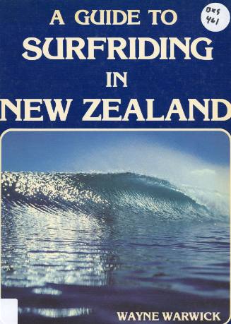 A guide to surfriding in New Zealand / by Wayne Warwick