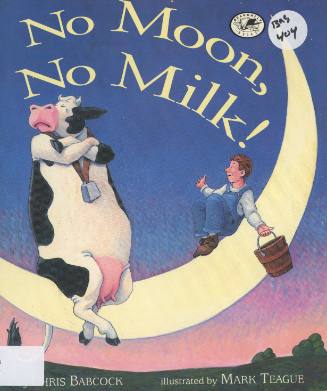 No moon, no milk! / by Chris Babcock ; illustrated by Mark Teague